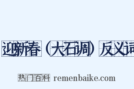 迎新春（大石调）反义词是什么意思的图片